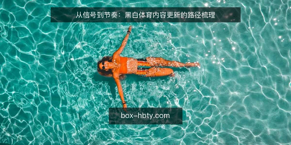 从信号到节奏：黑白体育内容更新的路径梳理 — 信号多但更新乱：黑白体育内容运营的常见卡点 配图