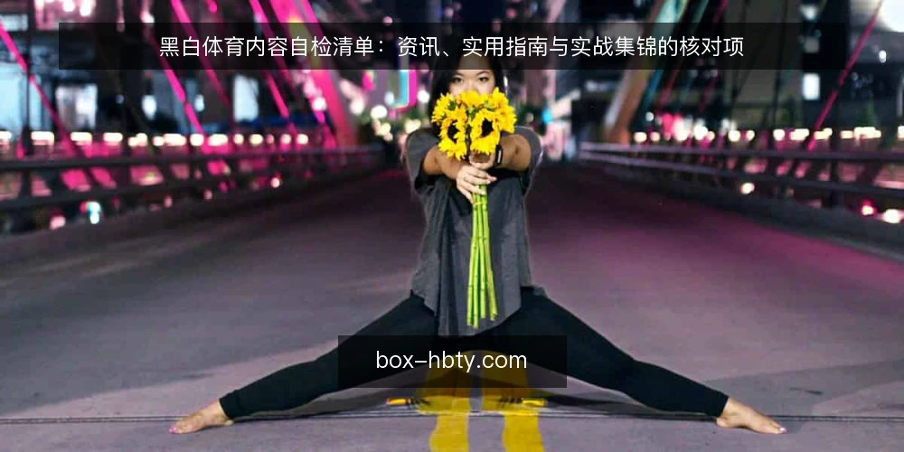 黑白体育内容自检清单：资讯、实用指南与实战集锦的核对项 — 为什么现在做一次黑白体育内容自检 配图