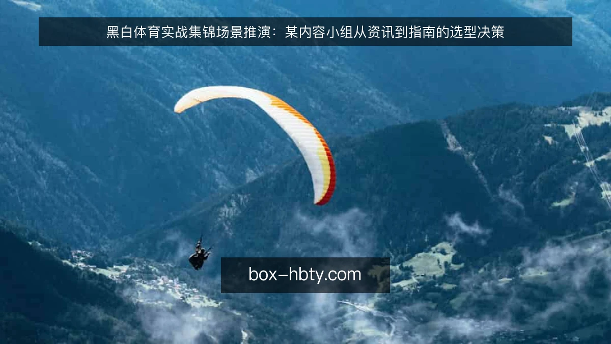 黑白体育实战集锦场景推演：某内容小组从资讯到指南的选型决策