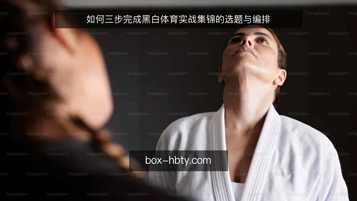如何三步完成黑白体育实战集锦的选题与编排